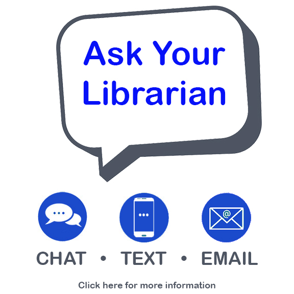 Image of a speech bubble saying Ask Your Librarian through Chat, text or email. Click for more information.